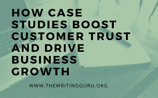 How Case Studies Boost Customer Trust and Drive Business Growth
