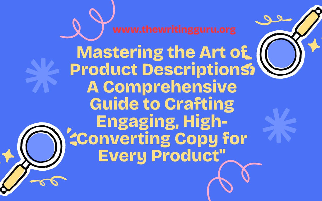 Mastering the Art of Product Descriptions: A Comprehensive Guide to Crafting Engaging, High-Converting Copy for Every Product
