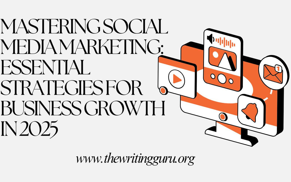 Mastering Social Media Marketing: Essential Strategies for Business Growth in 2025