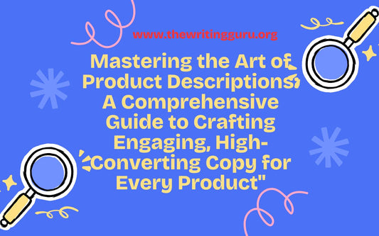 Mastering the Art of Product Descriptions: A Comprehensive Guide to Crafting Engaging, High-Converting Copy for Every Product