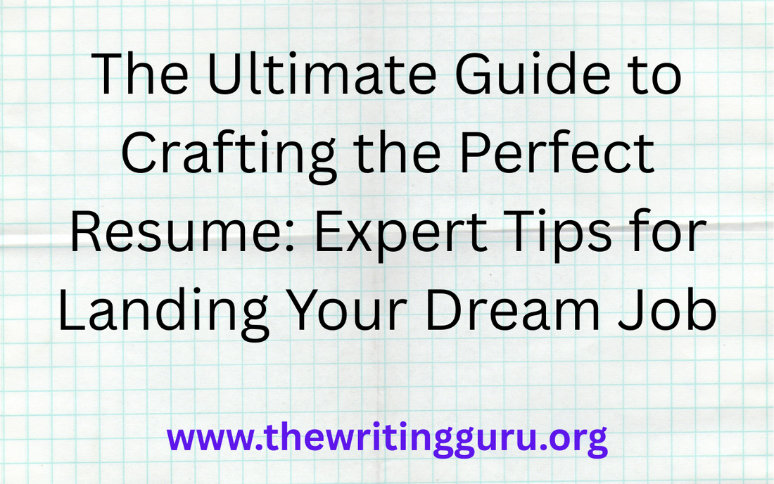 The Ultimate Guide to Crafting the Perfect Resume: Expert Tips for Landing Your Dream Job